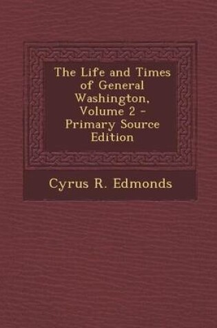 Cover of The Life and Times of General Washington, Volume 2 - Primary Source Edition