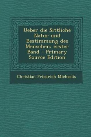 Cover of Ueber Die Sittliche Natur Und Bestimmung Des Menschen