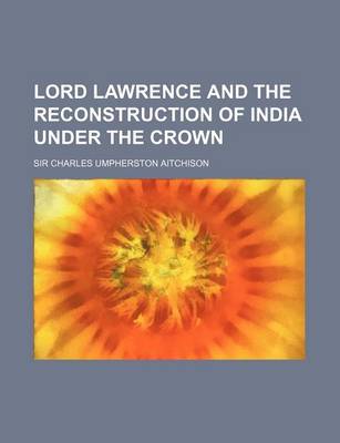 Book cover for Lord Lawrence and the Reconstruction of India Under the Crown (Volume 25)