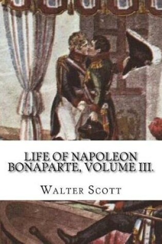 Cover of Life of Napoleon Bonaparte, Volume III.