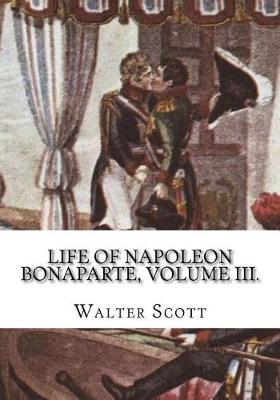 Book cover for Life of Napoleon Bonaparte, Volume III.