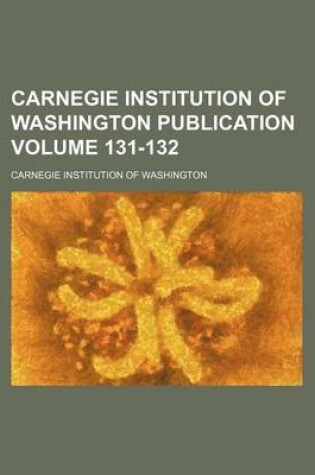 Cover of Carnegie Institution of Washington Publication Volume 131-132