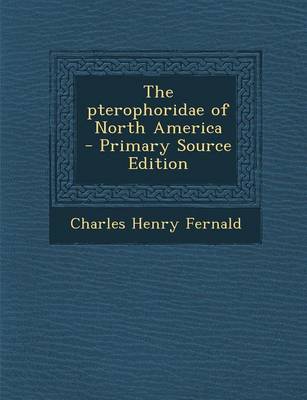 Book cover for The Pterophoridae of North America - Primary Source Edition