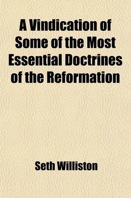 Book cover for A Vindication of Some of the Most Essential Doctrines of the Reformation; Being a Reply to Objections Raised Against These Doctrines in a Late Publication, Entitled "The Errors of Hopkinsianism Detected and Refuted in Six Letters, by Nathan Bangs " Addres