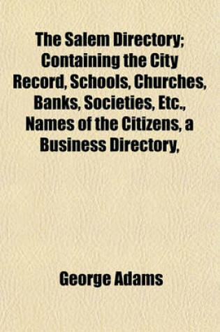 Cover of The Salem Directory; Containing the City Record, Schools, Churches, Banks, Societies, Etc., Names of the Citizens, a Business Directory,