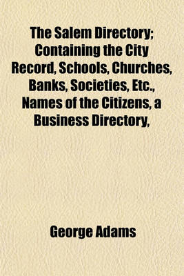 Book cover for The Salem Directory; Containing the City Record, Schools, Churches, Banks, Societies, Etc., Names of the Citizens, a Business Directory,