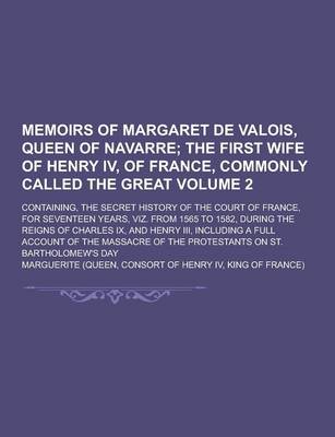 Book cover for Memoirs of Margaret de Valois, Queen of Navarre; Containing, the Secret History of the Court of France, for Seventeen Years, Viz. from 1565 to 1582, D