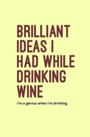 Cover of Brilliant ideas i had while drinking wine