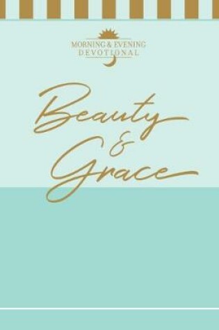 Cover of Beauty & Grace: A Morning & Evening Devotional