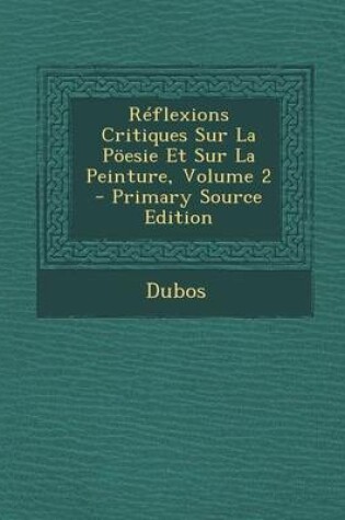 Cover of Reflexions Critiques Sur La Poesie Et Sur La Peinture, Volume 2 - Primary Source Edition