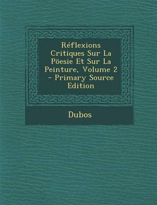 Book cover for Reflexions Critiques Sur La Poesie Et Sur La Peinture, Volume 2 - Primary Source Edition