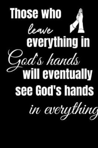 Cover of Those Who Leave Everything in God's Hands Will Eventually See God's Hands in Everything