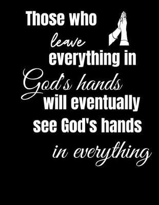 Book cover for Those Who Leave Everything in God's Hands Will Eventually See God's Hands in Everything