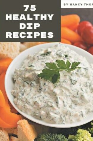 Cover of 75 Healthy Dip Recipes