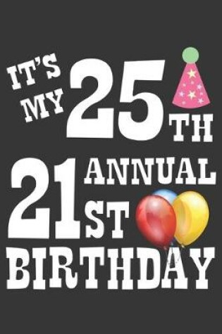 Cover of Its My 25th Annual 21st Birthday Notebook