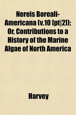 Book cover for Nereis Boreali-Americana (V.10 [Pt-2]); Or, Contributions to a History of the Marine Algae of North America