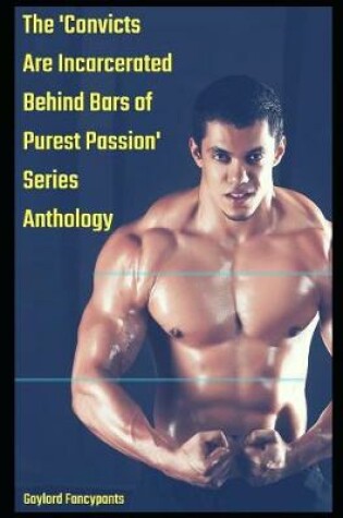 Cover of The 'convicts Are Incarcerated Behind Bars of Purest Passion' Series Anthology