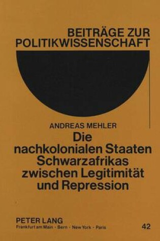 Cover of Die Nachkolonialen Staaten Schwarzafrikas Zwischen Legitimitaet Und Repression