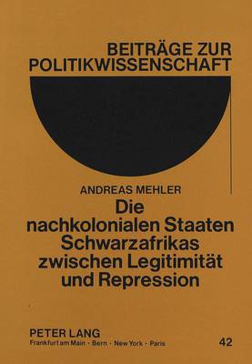 Book cover for Die Nachkolonialen Staaten Schwarzafrikas Zwischen Legitimitaet Und Repression