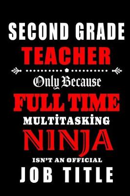 Book cover for Second Grade Teacher Only Because Full Time Multitasking Ninja Isn't An Official Job Title