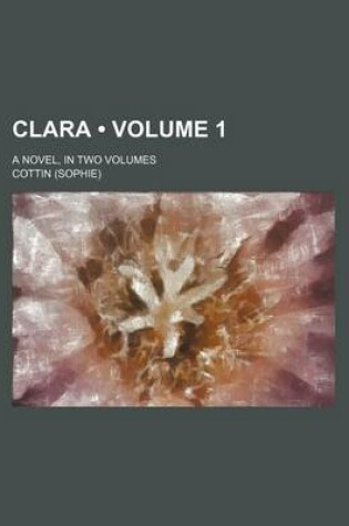 Cover of Clara (Volume 1); A Novel, in Two Volumes