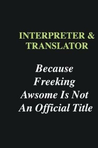 Cover of Interpreter & Translator Because Freeking Awsome is Not An Official Title