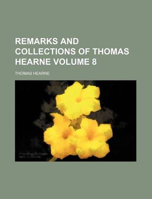 Book cover for Remarks and Collections of Thomas Hearne Volume 8