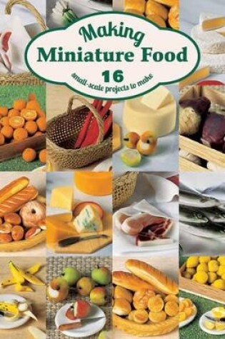 Cover of Making Miniature Food: 12 Small-Scale Projects to Make