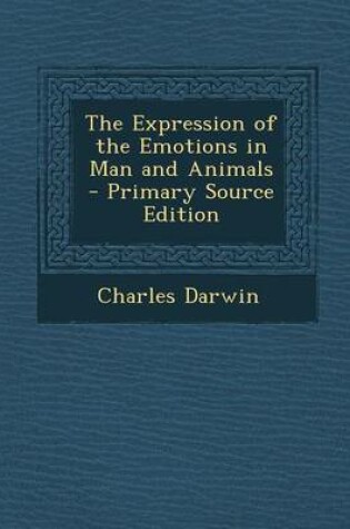 Cover of The Expression of the Emotions in Man and Animals - Primary Source Edition