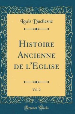 Cover of Histoire Ancienne de l'Eglise, Vol. 2 (Classic Reprint)