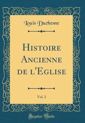 Book cover for Histoire Ancienne de l'Eglise, Vol. 2 (Classic Reprint)