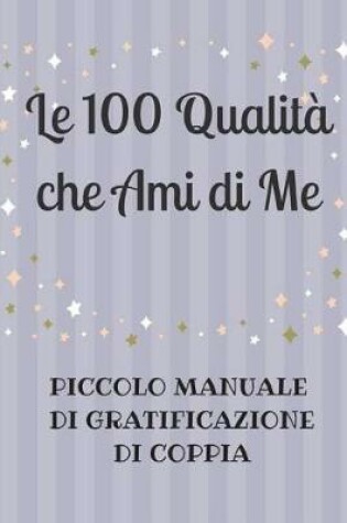 Cover of Le 100 Qualita che Ami di Me