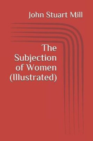 Cover of The Subjection of Women (Illustrated)