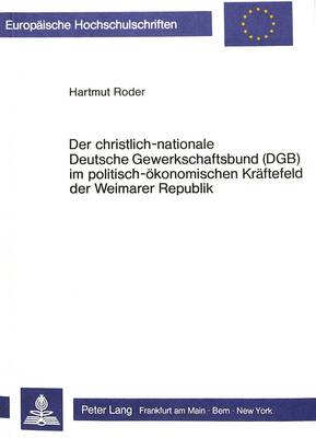 Cover of Der Christlich-Nationale Deutsche Gewerkschaftsbund (Dgb) Im Politisch-Oekonomischen Kraeftefeld Der Weimarer Republik