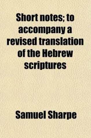 Cover of Short Notes; To Accompany a Revised Translation of the Hebrew Scriptures. to Accompany a Revised Translation of the Hebrew Scriptures