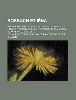 Book cover for Rosbach Et Iena; Recherches Sur L'Etat Physique Et Intellectuel de L'Armee Prussienne Pendant L'Epoque de Transition Du Xviiie Au Xixe Siecle