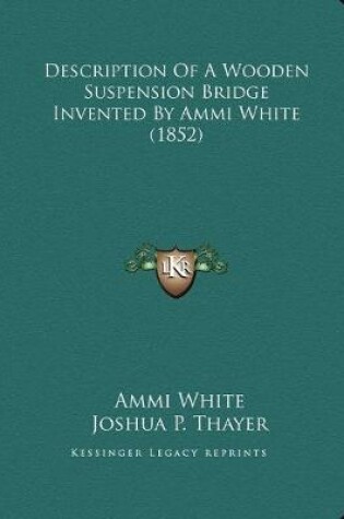 Cover of Description Of A Wooden Suspension Bridge Invented By Ammi White (1852)