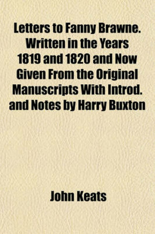Cover of Letters to Fanny Brawne. Written in the Years 1819 and 1820 and Now Given from the Original Manuscripts with Introd. and Notes by Harry Buxton