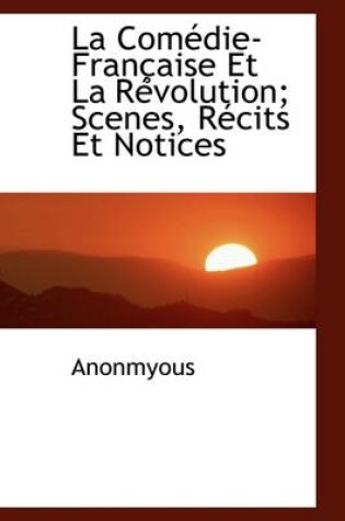 Cover of La Com Die-Fran Aise Et La R Volution; Scenes, R Cits Et Notices