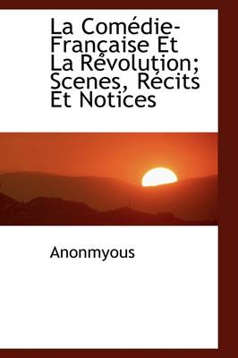 Book cover for La Com Die-Fran Aise Et La R Volution; Scenes, R Cits Et Notices
