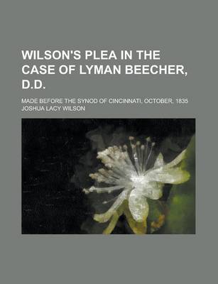 Book cover for Wilson's Plea in the Case of Lyman Beecher, D.D; Made Before the Synod of Cincinnati, October, 1835