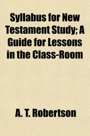 Cover of Syllabus for New Testament Study; A Guide for Lessons in the Class-Room