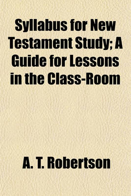 Book cover for Syllabus for New Testament Study; A Guide for Lessons in the Class-Room