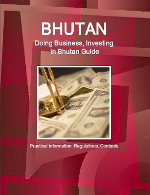 Book cover for Bhutan: Doing Business, Investing in Bhutan Guide - Practical Information, Regulations, Contacts