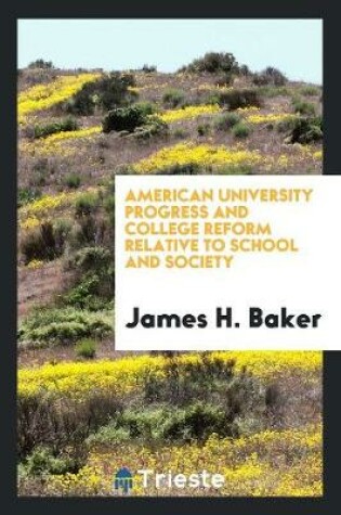 Cover of American University Progress and College Reform Relative to School and Society