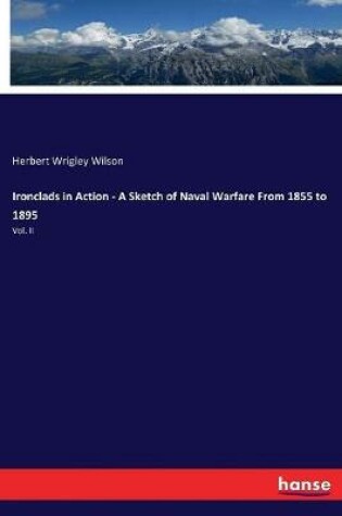 Cover of Ironclads in Action - A Sketch of Naval Warfare From 1855 to 1895