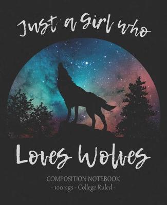 Cover of JUST A GIRL WHO LOVES WOLVES Composition Notebook