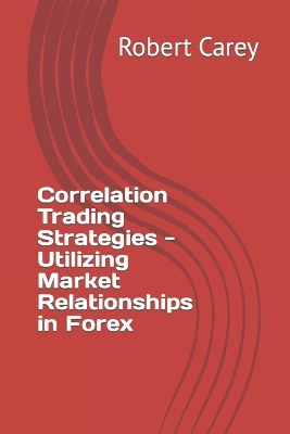 Book cover for Correlation Trading Strategies - Utilizing Market Relationships in Forex