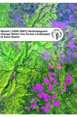 Cover of Recent (1990-2007) Anthropogenic Change Within the Forest Landscapes of Nova Scotia