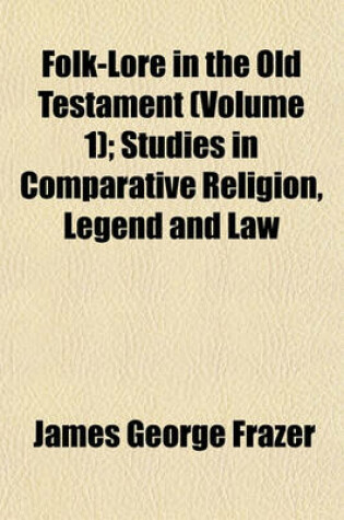 Cover of Folk-Lore in the Old Testament (Volume 1); Studies in Comparative Religion, Legend and Law